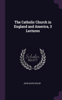 Catholic Church in England and America, 3 Lectures