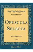 Opuscula Selecta, Vol. 1 (Classic Reprint)