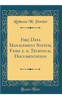 Fire Data Management System, Fdms 2. 0, Technical Documentation (Classic Reprint)