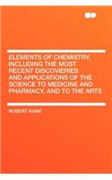 Elements of Chemistry, Including the Most Recent Discovieries and Applications of the Science to Medicine and Pharmacy, and to the Arts
