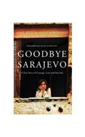 Goodbye Sarajevo: A True Story of Courage, Love and Survival