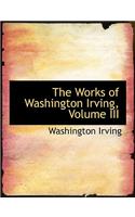 The Works of Washington Irving, Volume III: (English)