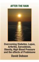 After the Rain: Overcoming Diabetes, Lupus, Arthritis, Sarcoidosis, Prednisone, Obesity