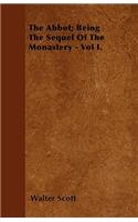 The Abbot; Being The Sequel Of The Monastery - Vol I.