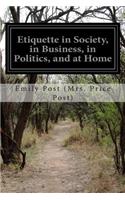 Etiquette in Society, in Business, in Politics, and at Home