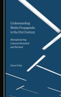 Understanding Media Propaganda in the 21st Century: Manufacturing Consent Revisited and Revised