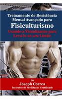 Treinamento de Resistência Mental Avançado para Fisiculturismo: Usando a Visualização para Levá-lo ao seu Limite(Portuguese)