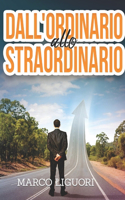 Dall'Ordinario allo Straordinario: Come Sprigionare il tuo Potenziale Nascosto e Ottenere Tutto Quello che hai Sempre Sognato: SUCCESSO, MOTIVAZIONE, OBIETTIVI BEN FORMATI, MOTIVAZION