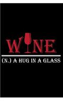 Wine. (n.) A Hug In A Glass: Writing Journal Lined, Diary, Notebook for Men & Women