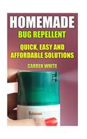 Homemade Bug Repellent: Quick, Easy and Affordable Solutions: (Homemade Repellents, Natural Repellents)