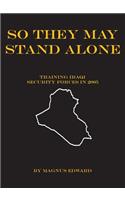 So They May Stand Alone (Training Iraqi Security Forces in 2005)