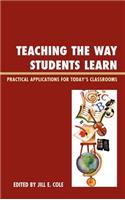 Teaching the Way Students Learn: Practical Applications for Today's Classrooms
