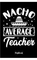 Nacho Average Teacher: Teaching Assistant Notebook,6x9 Lined Blank 120 Pages, Teacher Gifts Notebooks & Journals, Great for Teacher Appreciation Gifts, Pre-school, Kinderg