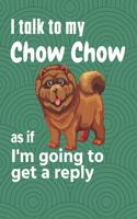 I talk to my Chow Chow as if I'm going to get a reply: For Chow Chow Puppy Fans