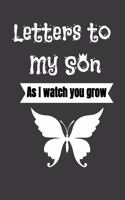 Letters to My Son As I watch you grow: Keepsake Notebook for Dads and Moms, Step-Dads, GrandDads to record the different stages of their boys life as he grows