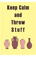 Keep Calm and Throw Stuff: Ceramic Work, Gift for Potters, Pottery Project notebook
