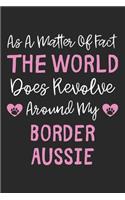 As A Matter Of Fact The World Does Revolve Around My Border Aussie