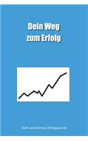 Dein Weg zum Erfolg - Dein persönliches Erfolgsjournal -: Motivationsbuch - Individuel und persönlich - Erfolg ist definierbar - Erfolgreich durch Selbsthilfe