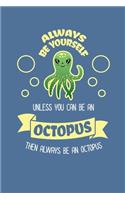 Always Be Yourself Unless You Can Be An Octopus Then Always Be An Octopus