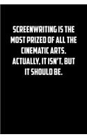 Screenwriting is the most prized of all the cinematic arts. Actually, it isn&#65533;t, but it should be.: 6x9 Journal sarcastic inspirational notebook xmas gift presents for under 10 dollars