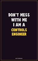 Don't Mess With Me, I Am A Controls Engineer: Career Motivational Quotes 6x9 120 Pages Blank Lined Notebook Journal