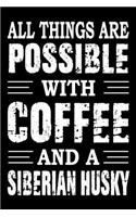 All Things Are Possible With Coffee And A Siberian Husky