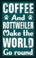 Coffee And Rottweiler Make The World Round