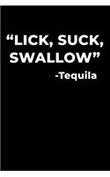 "Lick, Suck, Swallow" -Tequila