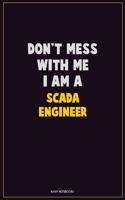 Don't Mess With Me, I Am A SCADA Engineer: Career Motivational Quotes 6x9 120 Pages Blank Lined Notebook Journal