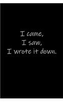 I came, I saw, I wrote it down.: Journal or Notebook (6x9 inches) with 120 doted pages.