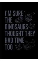 I'm Sure The Dinosaurs Thought They Had Time Too