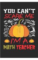 You Can't Scare Me I'm A Math Teacher: Math Teacher - Funny Halloween gift for math teacher - Math teacher halloween notebook journal - (100 Page,6" x 9" inch) Soft Cover, Matte Finish