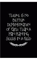 There Is No Better Demonstration Of Faith Than A Man Planting Seeds In A Field: All Purpose 6x9 Blank Lined Notebook Journal Way Better Than A Card Trendy Unique Gift Black Solid Farmer