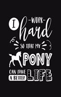I Work Hard So That My Pony Can Have a Better Life: Pony Gift for People Who Love Ponies - Funny Saying With Cute Graphics on Cover Design - Blank Lined Journal or Notebook