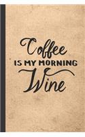 Coffee Is My Morning Wine