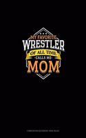 My Favorite Wrestler Of All Time Calls Me Mom: Composition Notebook: Wide Ruled