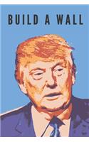 Build a wall - Notebook: Funny Donald Trump gift for Donald Trump lovers - Lined notebook/journal