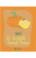 Hello! 123 Spaghetti Squash Recipes: Best Spaghetti Squash Cookbook Ever For Beginners [Vegan Casserole Cookbook, Low Carb Pasta Cookbook, Spaghetti Sauce Recipe, Instant Pot Pasta Cook(1 Spaghetti Squash Recipes)