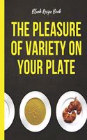 Blank Recipe Book - The Pleasure Of Variety On Your Plate