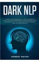 Dark NLP: The Best Guide for Beginners to Learn the Secrets of Neuro-Linguistic Programming and Subliminal Persuasion in Dark Psychology 101. Includes Manipul