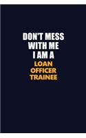 Don't Mess With Me I Am A Loan Officer Trainee: Career journal, notebook and writing journal for encouraging men, women and kids. A framework for building your career.