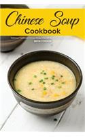 Chinese Soup Cookbook: Delicious Traditional Chinese Soups That Will Warm You Down to Your Soul