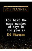 2019 Planner: You Have the Same Number of Days in the Year as Ed Sheeran: Ed Sheeran 2019 Planner