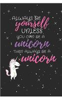 Journal: Always Be Yourself, Unless You Can Be a Unicorn, Then Be a Unicorn