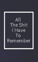 All the Shit I Have to Remember