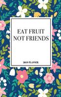 Eat Fruit Not Friends: A 6x9 Inch Matte Softcover 2019 Weekly Diary Planner with 53 Pages and a Beautiful Floral Pattern Cover