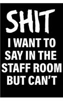 Shit I Want to Say in the Staff Room But Can't: Matte Black College Ruled Journal Notebook Funny Gifts for Coworkers