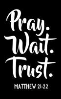 Pray Wait Trust Matthew 21: 22: Bible Verse Quote Composition Notebook (Christian Journal)