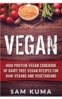 Vegan: High Protein Vegan Cookbook of Dairy Free Vegan Recipes for Raw Vegans and Vegetarians