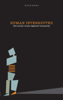 Human Interrupted: The Social Crime Against Humanity